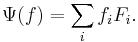 \; \Psi (f) = \sum_i f_i F_i.