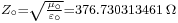  \scriptstyle{Z_\circ=\sqrt{{\mu_\circ \over \varepsilon_\circ}}= 376.730313461\, \Omega}\,\!