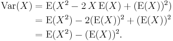 
\begin{align}
\operatorname{Var}(X) & = \operatorname{E}(X^2 - 2\,X\,\operatorname{E}(X) %2B (\operatorname{E}(X))^2) \\
& = \operatorname{E}(X^2) - 2(\operatorname{E}(X))^2 %2B (\operatorname{E}(X))^2 \\
& =\operatorname{E}(X^2) - (\operatorname{E}(X))^2.
\end{align}
