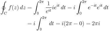 
\begin{align}
\oint_C f(z)\,dz & = \int_0^{2\pi} {1\over e^{it}} ie^{it}\,dt = i\int_0^{2\pi} e^{-it}e^{it}\,dt \\
& =i\int_0^{2\pi}\,dt = i(2\pi-0)=2\pi i
\end{align}
