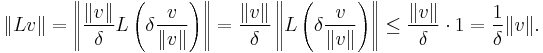 \|Lv\| = \left \Vert {\|v\| \over \delta} L \left( \delta {v \over \|v\|} \right) \right \Vert = {\|v\| \over \delta} \left \Vert L \left( \delta {v \over \|v\|} \right) \right \Vert \le  {\|v\| \over \delta} \cdot 1  = {1 \over \delta}\|v\|. 