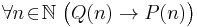  \forall n\!\in\!\mathbb{N}\; \bigl( Q(n) \rightarrow  P(n) \bigr) 