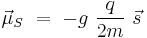 \vec{\mu}_S \ = \ -g \ \frac{q}{2 m} \ \vec{s}