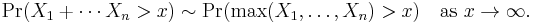 
\Pr(X_1%2B \cdots X_n>x) \sim \Pr(\max(X_1, \ldots,X_n)>x) \quad \mbox{as } x \to \infty. 
