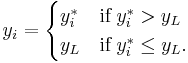  y_i = \begin{cases} 
    y_i^* & \textrm{if} \; y_i^* >y_L \\ 
    y_L   & \textrm{if} \; y_i^* \leq y_L.
\end{cases}