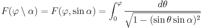  F(\varphi \setminus \alpha) = F(\varphi, \sin \alpha) = \int_0^\varphi \frac{d \theta}{\sqrt{1-(\sin \theta \sin \alpha)^2}}