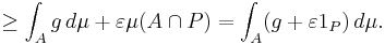 \geq \int_A g\,d\mu %2B\varepsilon\mu(A\cap P)=\int_A(g%2B\varepsilon1_P)\,d\mu.