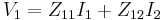  V_1 = Z_{11} I_1  %2B  Z_{12} I_2 \, 