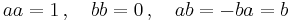 \textstyle a a = 1 \, , \quad b b = 0 \, , \quad a b = - b a = b 