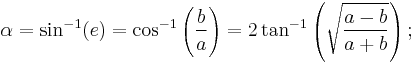 \alpha=\sin^{-1}(e)=\cos^{-1}\left(\frac{b}{a}\right)=2\tan^{-1}\left(\sqrt{\frac{a-b}{a%2Bb}}\right);\,\!