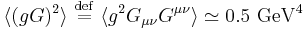 \langle (gG)^2\rangle\ \stackrel{\mathrm{def}}{=}\  \langle g^2 G_{\mu\nu}G^{\mu\nu}\rangle \simeq 0.5 {\rm\ GeV}^4