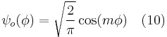  \ \psi_o (\phi) = \sqrt{\frac{2}{\pi}} \cos (m \phi) \quad (10) 