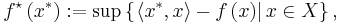 f^{\star} \left( x^{*} \right)�:= \sup \left \{ \left. \left\langle x^{*} , x \right\rangle - f \left( x \right) \right| x \in X \right\},