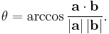  \theta = \arccos{\frac{\mathbf{a} \cdot \mathbf{b}}{\left|\mathbf{a}\right| \left|\mathbf{b}\right|}}.