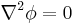 \nabla^2 \phi = 0