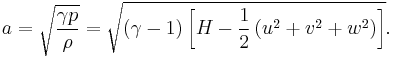 
a=\sqrt{\frac{\gamma p}{\rho}} = \sqrt{(\gamma-1)\left[H-\frac{1}{2}\left(u^2%2Bv^2%2Bw^2\right)\right]}.
