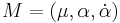 M = (\mu,\alpha,\dot{\alpha})