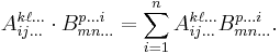 A_{ij\dots}^{k\ell\dots}\cdot B_{mn\dots}^{p{\dots}i} = \sum_{i=1}^n A_{ij\dots}^{k\ell\dots}B_{mn\dots}^{p{\dots}i}.