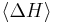 \left\langle\Delta H\right\rangle