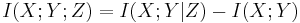 I(X;Y;Z)=I(X;Y|Z)-I(X;Y)