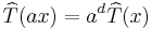 \widehat{T}(ax) = a^d \widehat{T}(x)