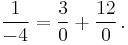 \frac{1}{-4} = \frac{3}{0} %2B \frac{12}{0}\,.