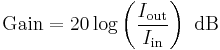 \text{Gain}=20 \log \left( {\frac{I_\mathrm{out}}{I_\mathrm{in}}} \right)\ \mathrm{dB}