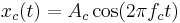 x_c(t) = A_c \cos (2 \pi f_c t)\,