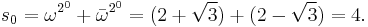 s_0 = \omega^{2^0} %2B \bar{\omega}^{2^0} = (2 %2B \sqrt{3}) %2B (2 - \sqrt{3}) = 4.