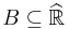 B \subseteq \widehat{\mathbb{R}}