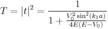 T=|t|^2= \frac{1}{1%2B\frac{V_0^2\sin^2(k_1 a)}{4E(E-V_0)}}