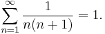  \!\ \sum_{n=1}^{\infty}{1 \over {n(n%2B1)}} = 1 .