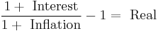 \frac{1 %2B \text{ Interest}}{1 %2B \text{ Inflation}} - 1 = \text{ Real}