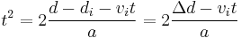 t^2 = 2\frac{d-d_i - v_it}{a} = 2\frac{\Delta d - v_it}{a}