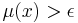 \mu(x) > \epsilon