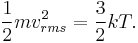    \displaystyle  \frac 1 2 mv_{rms}^2 = \frac 3 2  k T.