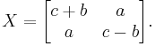 X = \begin{bmatrix}
c%2Bb & a\\
a & c-b
\end{bmatrix}.
