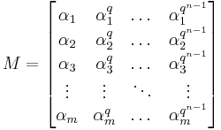 M=\begin{bmatrix}
\alpha_1 & \alpha_1^q & \dots & \alpha_1^{q^{n-1}}\\
\alpha_2 & \alpha_2^q & \dots & \alpha_2^{q^{n-1}}\\
\alpha_3 & \alpha_3^q & \dots & \alpha_3^{q^{n-1}}\\
\vdots & \vdots & \ddots &\vdots \\
\alpha_m & \alpha_m^q & \dots & \alpha_m^{q^{n-1}}\\
\end{bmatrix}