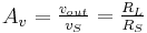 A_v =\begin{matrix}\frac {v_{out}}{v_{S}} = \frac {R_L}{R_S} \end{matrix} 