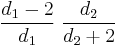 \frac{d_1-2}{d_1}\;\frac{d_2}{d_2%2B2}\!