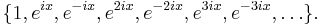  \{ 1, e^{ix}, e^{-ix}, e^{2ix}, e^{-2ix}, e^{3ix}, e^{-3ix}, \ldots \} . 