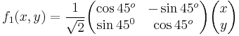 f_1(x,y)= \frac{1}{\sqrt{2}}\begin{pmatrix} \cos 45^o & -\sin 45^o \\ \sin 45^0 & \cos 45^o \end{pmatrix} \begin{pmatrix} x \\ y \end{pmatrix}