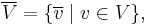 \overline V = \{\overline v \mid v \in V\},