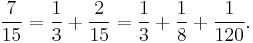 \frac{7}{15}=\frac{1}{3}%2B\frac{2}{15}=\frac{1}{3}%2B\frac{1}{8}%2B\frac{1}{120}.