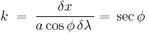 \quad k\;=\;\frac{\delta x}{a\cos\phi\,\delta\lambda\,}=\,\sec\phi\qquad\qquad{}