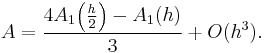  A = \frac{4A_1\!\left(\frac{h}{2}\right) - A_1(h)}{3} %2B O(h^3) .