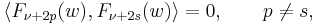 \langle F_{\nu %2B2p} (w),F_{\nu %2B2s} (w)\rangle = 0, \qquad p \ne s,