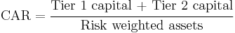 \mbox{CAR} = \cfrac{\mbox{Tier 1 capital %2B Tier 2 capital}}{\mbox{Risk weighted assets}}