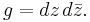 g = dz \, d\bar{z}.