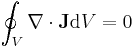  \oint_V \nabla \cdot \mathbf{J} \mathrm{d} V = 0\,\!